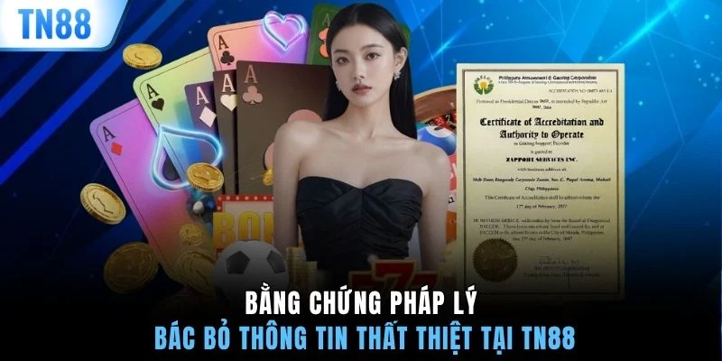 Bằng chứng pháp lý bác bỏ thông tin thất thiệt tại TN88