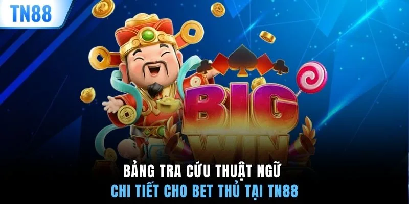 Bảng tra cứu thuật ngữ chi tiết cho bet thủ tại TN88
