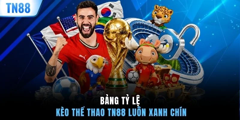 Bảng tỷ lệ kèo thể thao TN88 luôn xanh chín