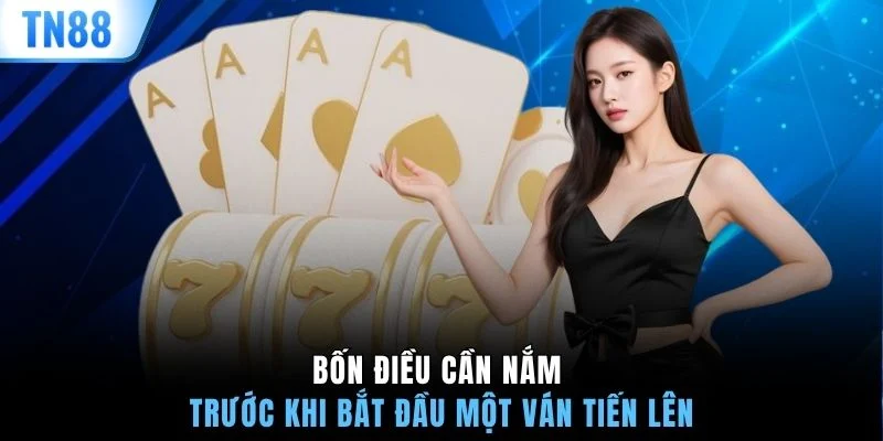 Bốn điều cần nắm trước khi bắt đầu một ván Tiến lên