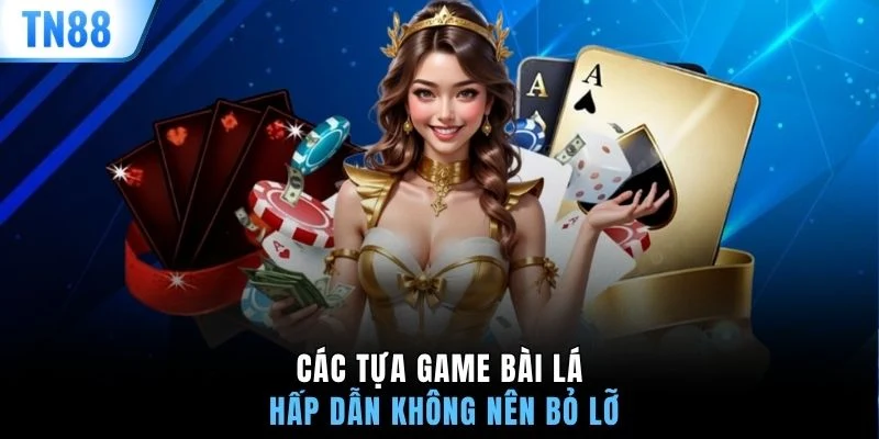 Các tựa game bài lá hấp dẫn không nên bỏ lỡ