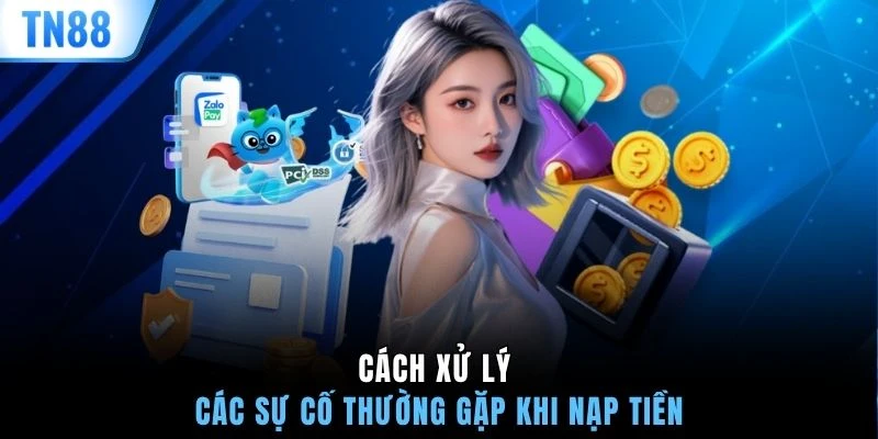 Cách xử lý các sự cố thường gặp khi nạp tiền