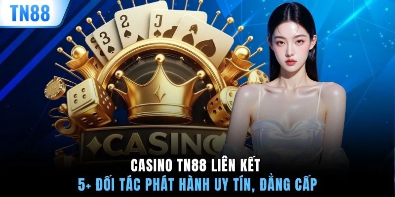 Casino TN88 liên kết 5+ đối tác phát hành uy tín, đẳng cấp