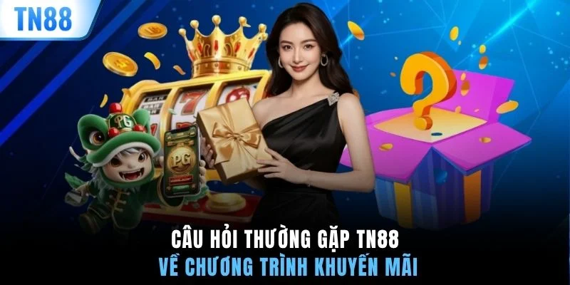 Câu hỏi thường gặp TN88 về chương trình khuyến mãi
