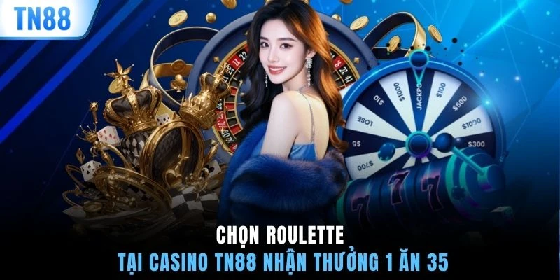 Chọn Roulette tại Casino TN88 nhận thưởng 1 ăn 35