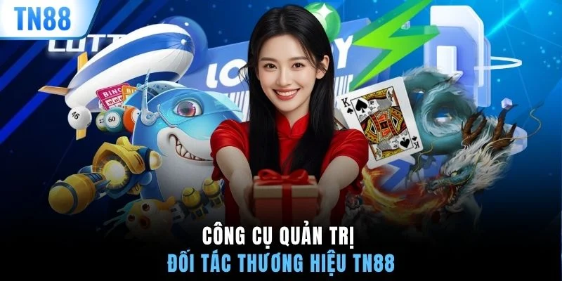 Công cụ quản trị đối tác thương hiệu TN88