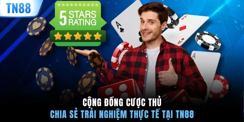 Cộng đồng cược thủ chia sẻ trải nghiệm thực tế tại TN88
