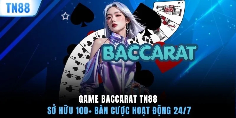 Game Baccarat TN88 sở hữu 100+ bàn cược hoạt động 24/7