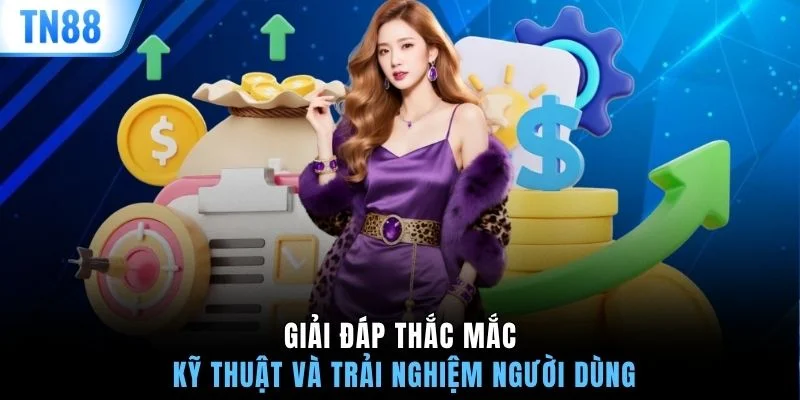 Giải đáp thắc mắc kỹ thuật và trải nghiệm người dùng