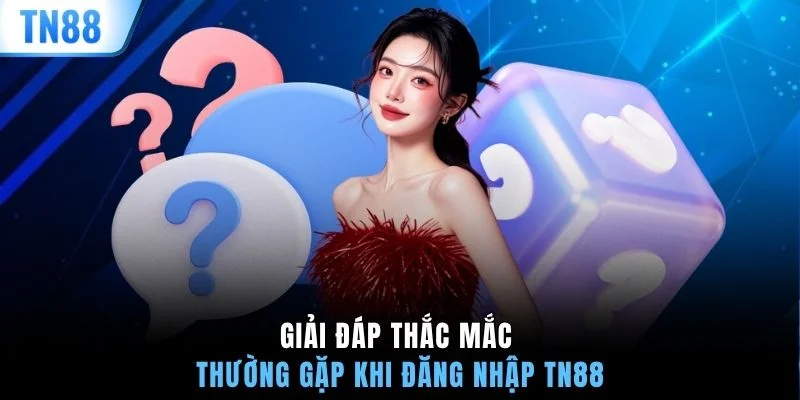Giải đáp thắc mắc thường gặp khi đăng nhập TN88