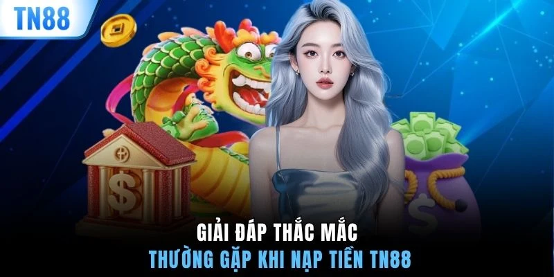 Giải đáp thắc mắc thường gặp khi nạp tiền TN88