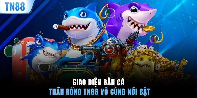 Giao diện bắn cá thần rồng TN88 vô cùng nổi bật
