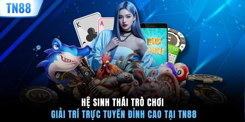 Hệ thống trò chơi giải trí trực tuyến đỉnh cao tại TN88