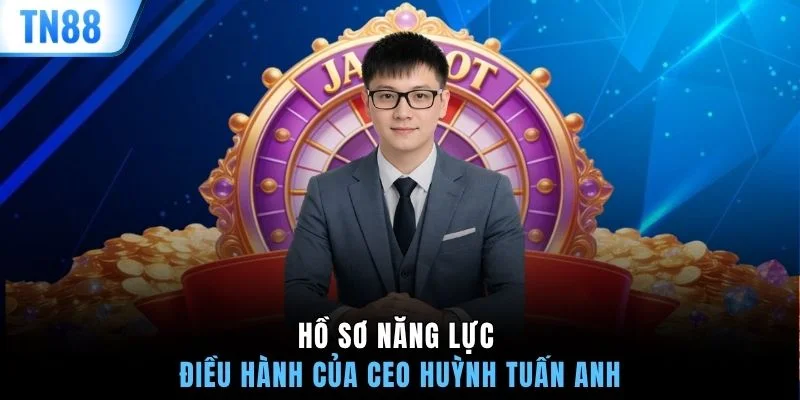 Hồ sơ năng lực điều hành của CEO Huỳnh Tuấn Anh