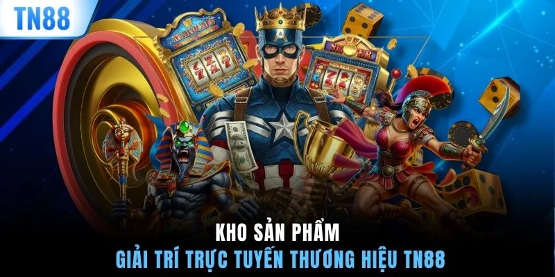 Kho sản phẩm giải trí trực tuyến thương hiệu TN88