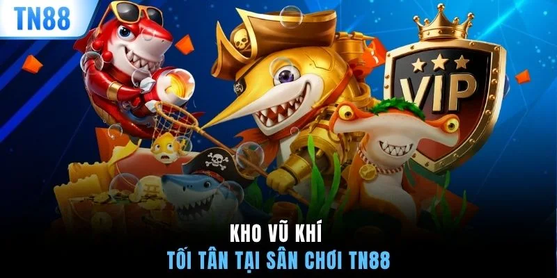 Kho vũ khí tối tân tại sân chơi TN88