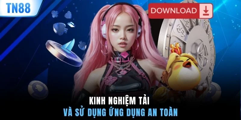 Kinh nghiệm tải và sử dụng ứng dụng an toàn