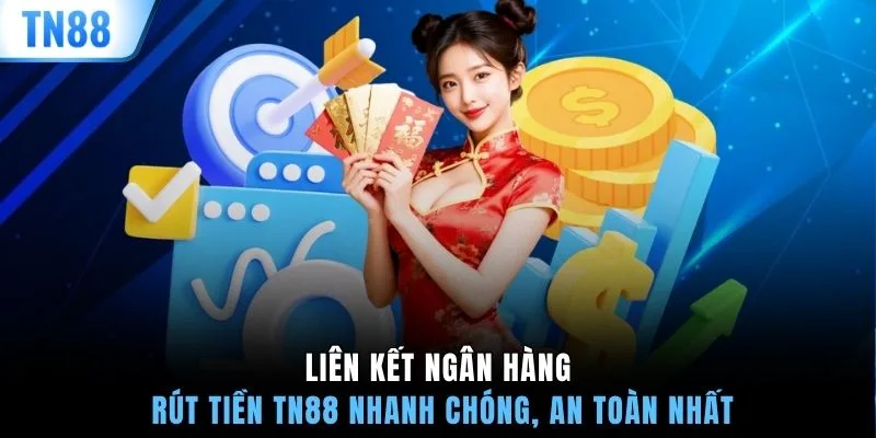 Liên kết ngân hàng rút tiền TN88 nhanh chóng, an toàn nhất