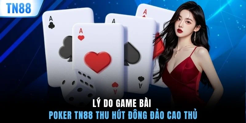 Lý do game bài Poker TN88 thu hút đông đảo cao thủ