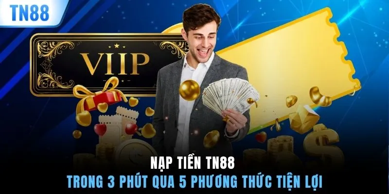 Nạp tiền TN88 trong 3 phút qua 5 phương thức tiện lợi