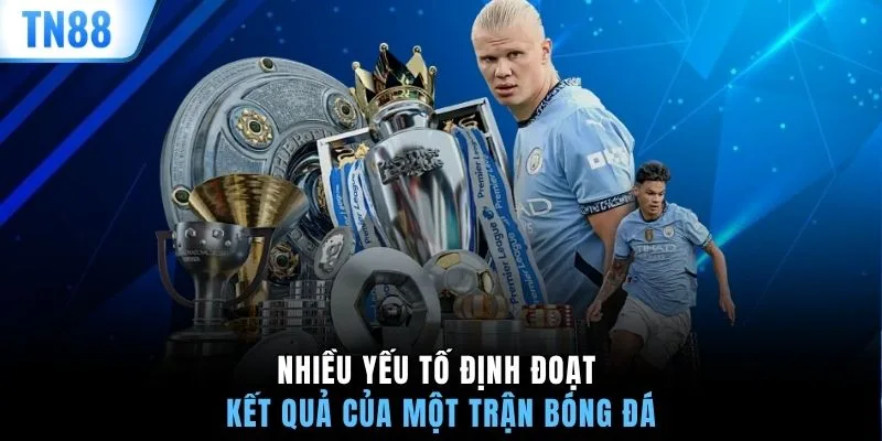 Nhiều yếu tố định đoạt kết quả của một trận bóng đá