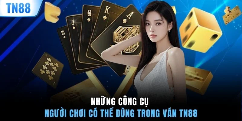 Những công cụ người chơi có thể dùng trong ván TN88