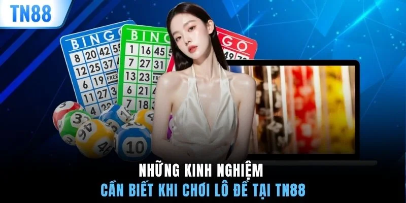 Những kinh nghiệm cần biết khi chơi lô đề tại TN88