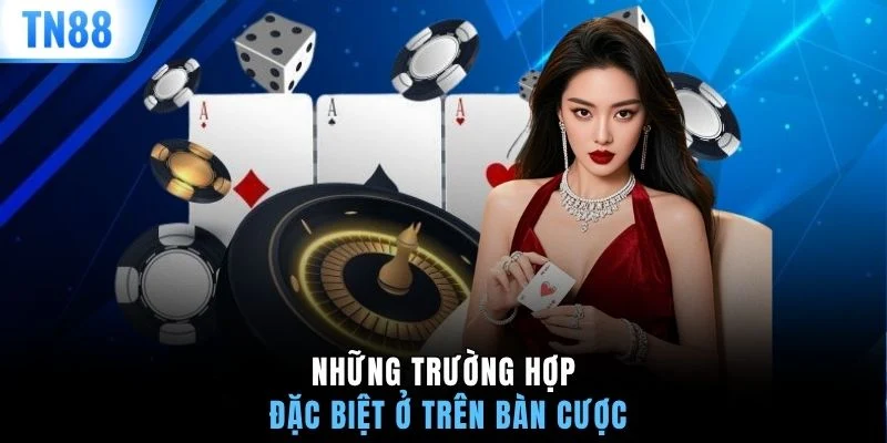 Những trường hợp đặc biệt ở trên bàn cược