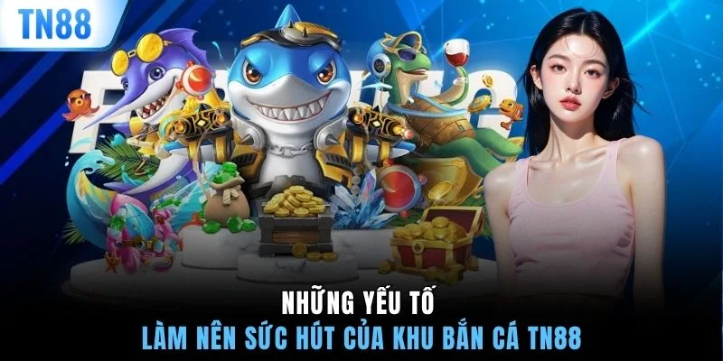 Những yếu tố làm nên sức hút của khu bắn cá TN88