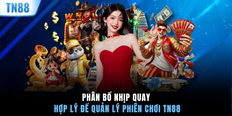 Phân bổ nhịp quay hợp lý để quản lý phiên chơi TN88