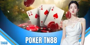Poker TN88 - Top 4 Chiến Thuật Cược Chuẩn Ăn Thưởng Lớn