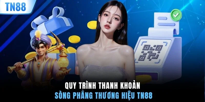 Quy trình thanh khoản sòng phẳng thương hiệu TN88
