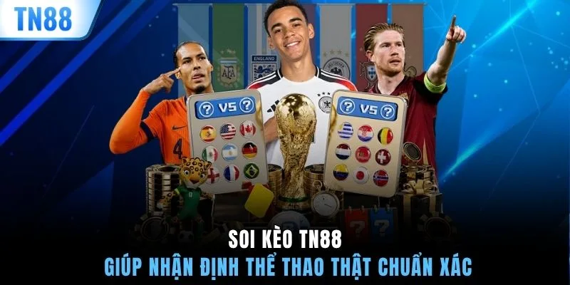 Soi kèo TN88 giúp nhận định thể thao thật chuẩn xác