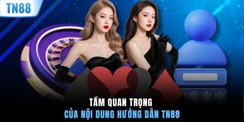 Tầm quan trọng của nội dung hướng dẫn TN88