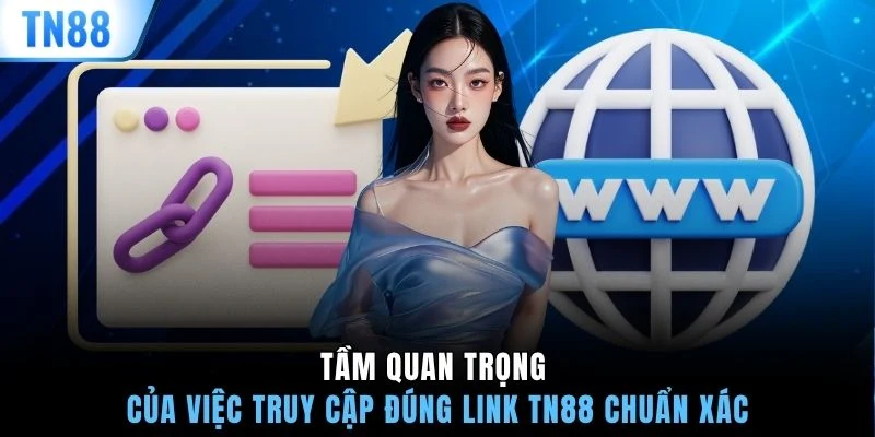 Tầm quan trọng của việc truy cập đúng link TN88 chuẩn xác