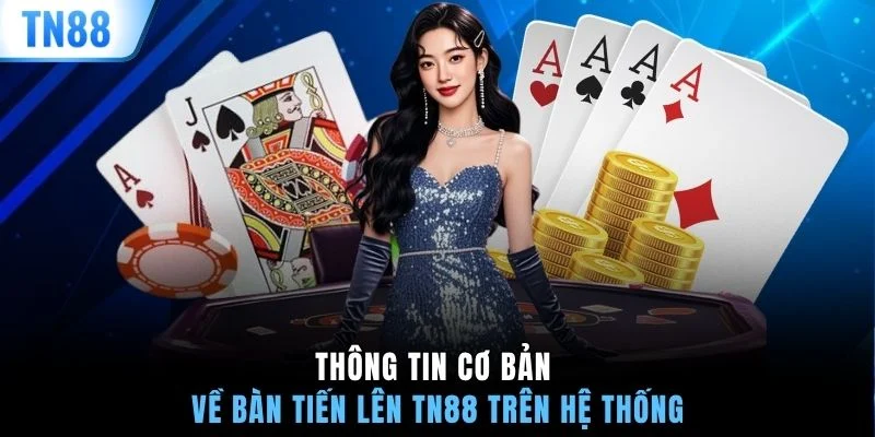 Thông tin cơ bản về bàn tiến lên TN88 trên hệ thống