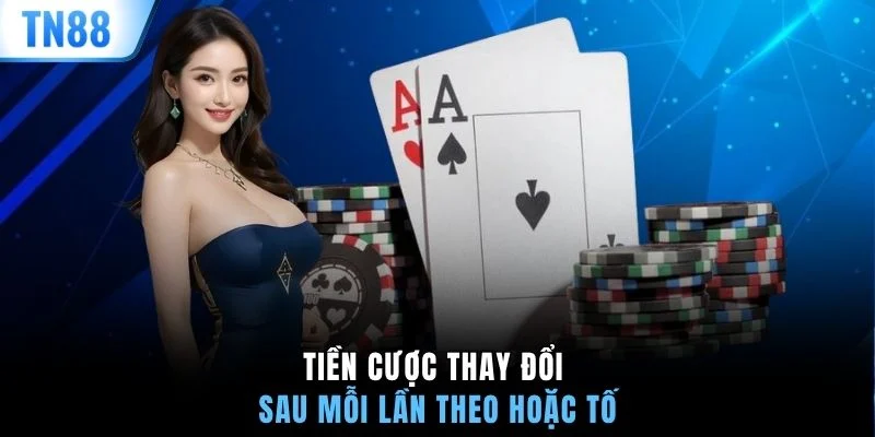 Tiền cược thay đổi sau mỗi lần theo hoặc tố