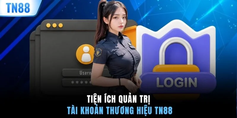 Tiện ích quản trị tài khoản thương hiệu TN88