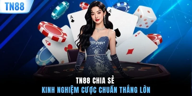 TN88 chia sẻ kinh nghiệm cược chuẩn thắng lớn