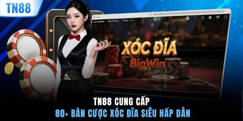 TN88 cung cấp 80+ bàn cược Xóc Đĩa siêu hấp dẫn