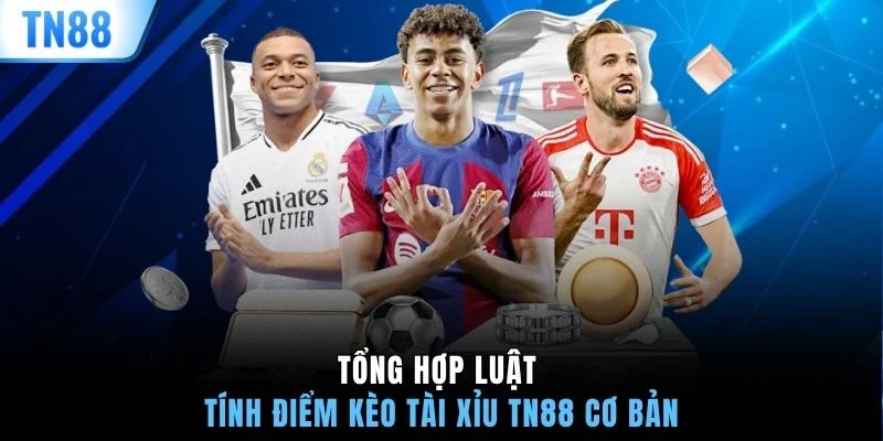 Tổng hợp luật tính điểm kèo Tài Xỉu TN88 cơ bản