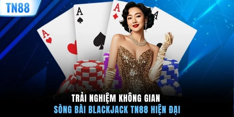 Trải nghiệm không gian sòng bài blackjack TN88 hiện đại