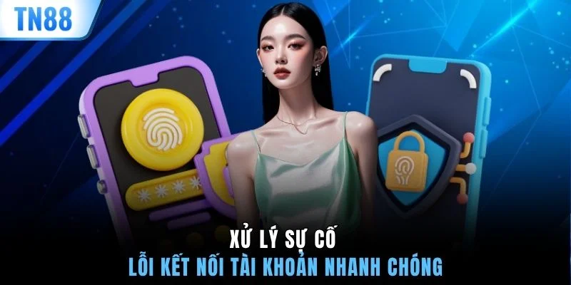 Xử lý sự cố lỗi kết nối tài khoản nhanh chóng